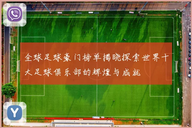 全球足球豪门榜单揭晓探索世界十大足球俱乐部的辉煌与成就