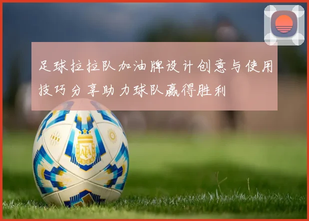 足球拉拉队加油牌设计创意与使用技巧分享助力球队赢得胜利